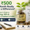 Can ₹500 Per Month Really Make a Difference? The Complete Beginner’s Guide to Investing, SIPs, and Wealth Creation in India